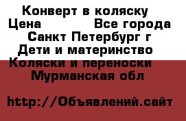 Конверт в коляску › Цена ­ 2 000 - Все города, Санкт-Петербург г. Дети и материнство » Коляски и переноски   . Мурманская обл.